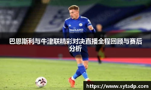 巴恩斯利与牛津联精彩对决直播全程回顾与赛后分析